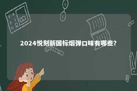 2024悦刻新国标烟弹口味有哪些�？ 